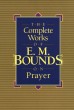 The Complete Works of E.M. Bounds on Prayer
