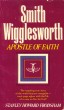 Smith Wigglesworth: Apostle of Faith